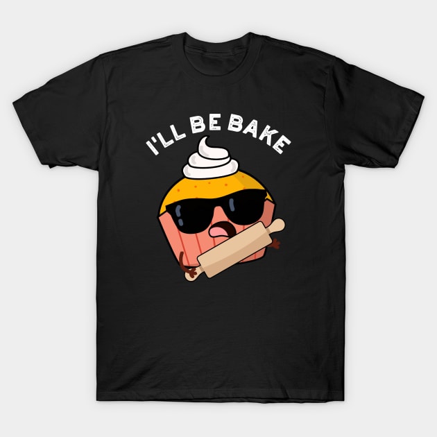 I'll Be Bake Funny Cake Puns T-Shirt by punnybone